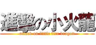 進擊の小火龍 (attack on little fire dragon)
