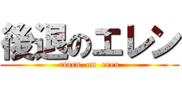 後退のエレン (rtarn  on  eren)