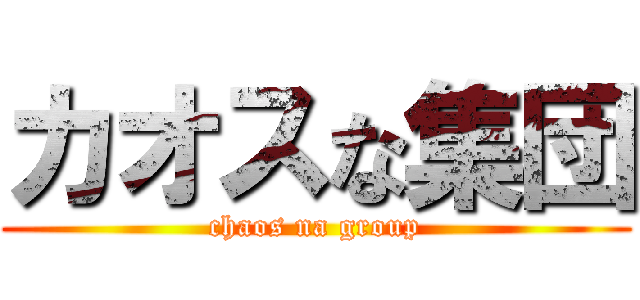 カオスな集団 (chaos na group)