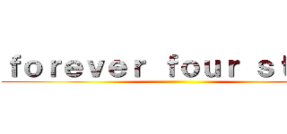 ｆｏｒｅｖｅｒ ｆｏｕｒ ｓｔａｒｓ ()