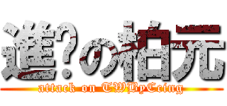 進擊の柏元 (attack on TWByCcing)