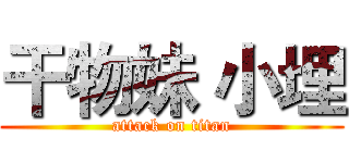 干物妹 小埋 (attack on titan)