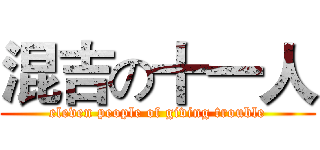 混吉の十一人 (eleven people of giving trouble)