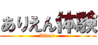 ありえん体験 (Alien! )