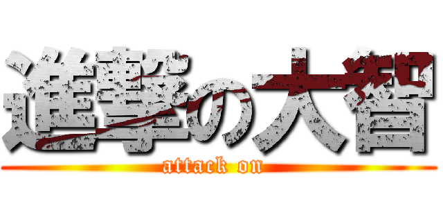 進撃の大智 (attack on )