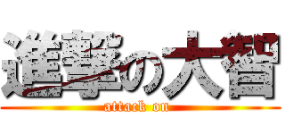 進撃の大智 (attack on )