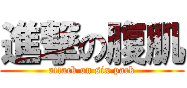 進撃の腹肌 (attack on six pack)
