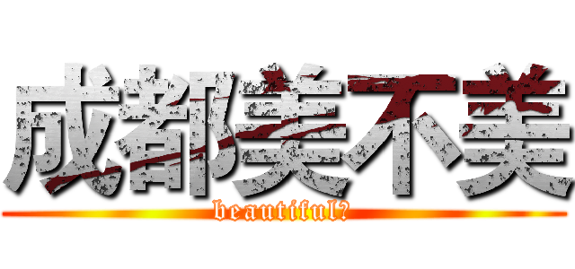 成都美不美 (beautiful？)