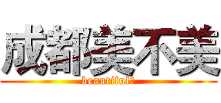 成都美不美 (beautiful？)