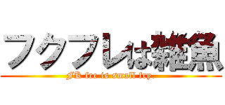 フクフレは雑魚 (FK fre is small fry.)