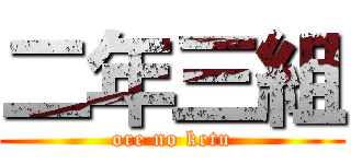 二年三組 (ore no ketu)