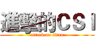 進擊的ＣＳＩ (attack on titan)
