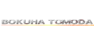 ＢＯＫＵＨＡ ＴＯＭＯＤＡＣＨＩＧＡ ＳＵＫＵＮＡＩ (BOKUHA TOMODACHIGA SUKUNAI)