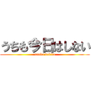 うちも今日はしない (nanka dekita)
