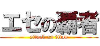 エセの覇者 (attack on titan)