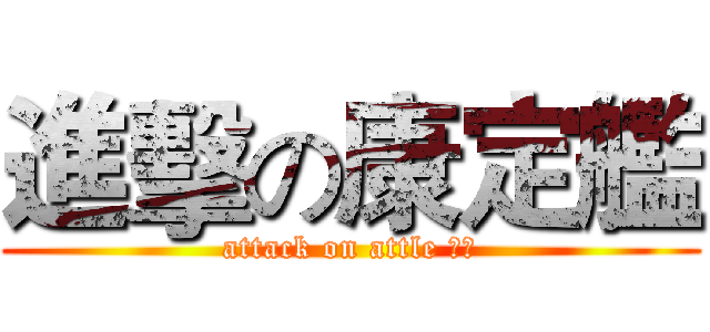進擊の康定艦 (attack on attle 康定)