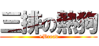 三排の熱狗 (+Bread)