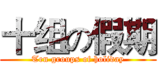 十组の假期 (Ten groups of holiday)