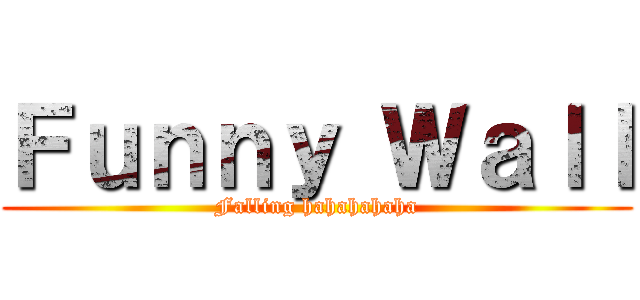 Ｆｕｎｎｙ Ｗａｌｌ (Falling hahahahaha)