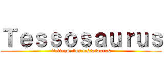 Ｔｅｓｓｏｓａｕｒｕｓ (l'attaque des tessosaurus)
