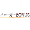 イェーガ―ＢＯＮＵＳ (Jaeger on BONUS)