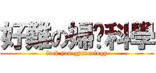 好難の婦產科學 (fuck you gynecology)