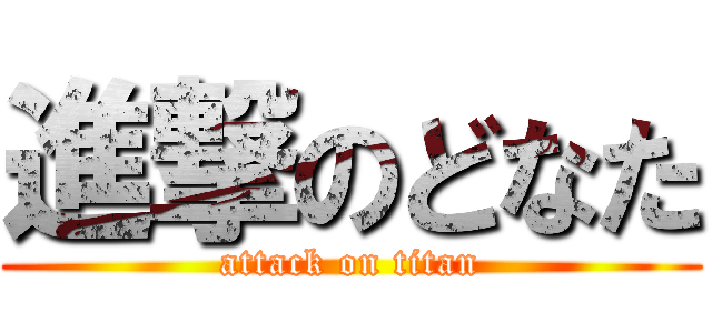 進撃のどなた (attack on titan)