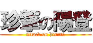 珍撃の陽登 (attack on haruto)