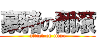 豪豬の翻滾 (attack on titan)