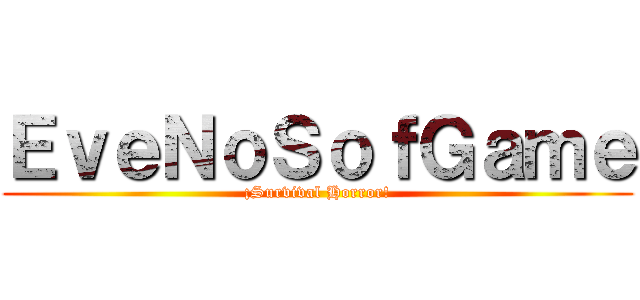 ＥｖｅＮｏＳｏｆＧａｍｅ (¡Survival Horror!)