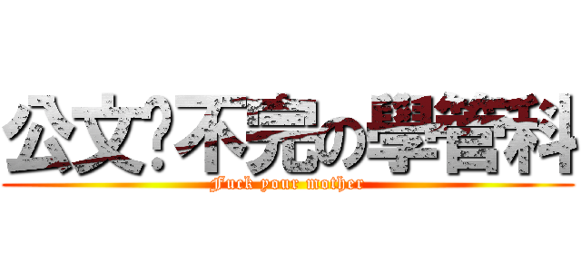 公文办不完の學管科 (Fuck your mother)