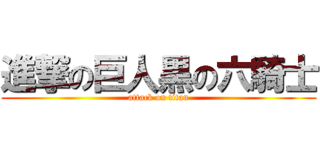 進撃の巨人黒の六騎士 (attack on titan)