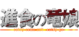 進食の竜娘 (eatsy come and  eatsy go)