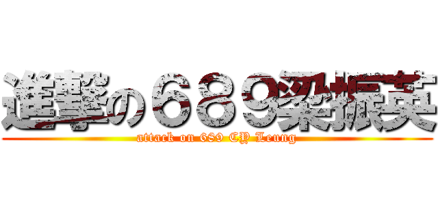 進撃の６８９梁振英 (attack on 689 CY Leung)