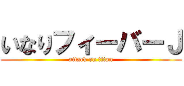 いなりフィーバーＪ (attack on titan)