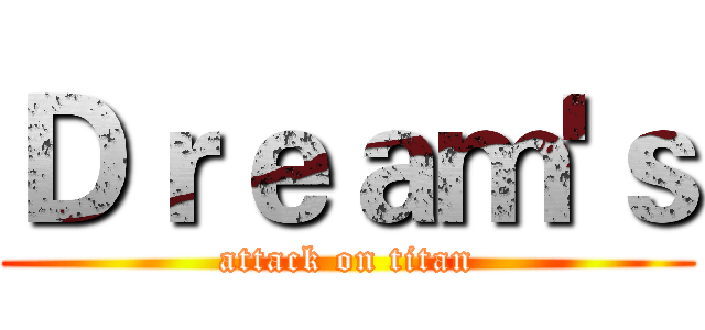 Ｄｒｅａｍ'ｓ (attack on titan)