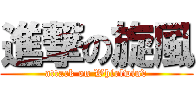 進撃の旋風 (attack on Whirlwind)