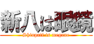 新八は眼鏡 (Shinpati is megane)