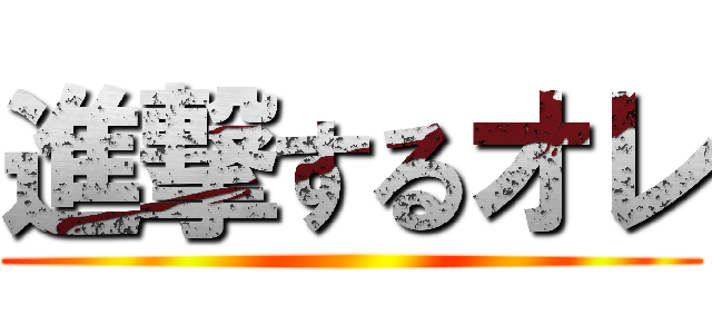 進撃するオレ ()