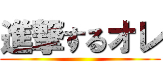 進撃するオレ ()