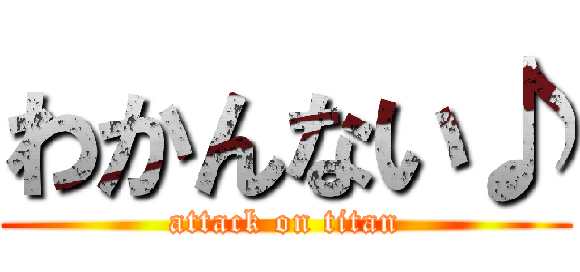わかんない♪ (attack on titan)