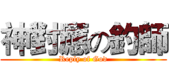 神對應の釣師 (Reply of God)