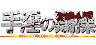 手淫の鷄操 (masturbate on chi-fuck)