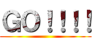 ＧＯ！！！！ ()