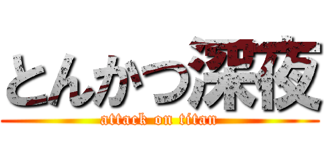 とんかつ深夜 (attack on titan)