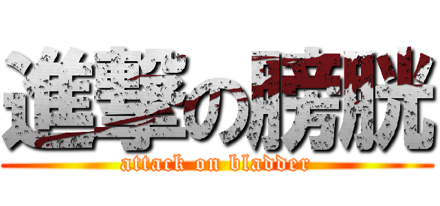 進撃の膀胱 (attack on bladder)