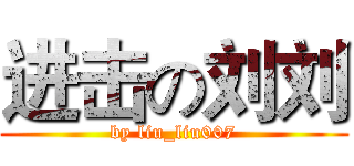 进击の刘刘 (by liu_liu007)