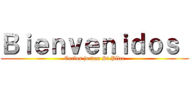 Ｂｉｅｎｖｅｎｉｄｏｓ  (Carlos jordan St Plice)