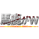 馬鹿がｗ (attack on titan)