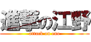 進撃の江野 (attack on eno)